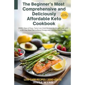 Wynn, Jessa The Beginner’s Most Comprehensive and Deliciously Affordable Keto Cookbook: 2000+ Days of Easy, Tasty Low-Carb Recipes for Weight Loss with a 30-Day Meal Plan to Boost Energy and Improve Your Health Wynn, Jessa The Beginner’s Most Comprehensive and Deliciously Affordable Keto Cookbook: 2000+ Days of Easy, Tasty Low-Carb Recipes for Weight Loss with a 30-Day Meal Plan to Boost Energy and Improve Your Health