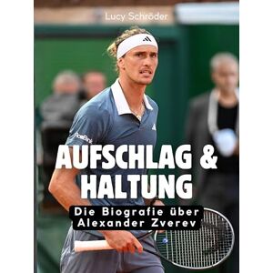 Schröder, Lucy Aufschlag & Haltung: Die Biografie über Alexander Zverev. Hochwertige Hardcoverausgabe Schröder, Lucy Aufschlag & Haltung: Die Biografie über Alexander Zverev. Hochwertige Hardcoverausgabe