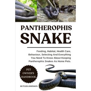 JOHNSON, BUTLER PANTHEROPHIS SNAKE: Feeding, Habitat, Health Care, Behaviour, Selecting And Everything You Need To Know About Keeping Pantherophis Snakes As Home Pets. JOHNSON, BUTLER PANTHEROPHIS SNAKE: Feeding, Habitat, Health Care, Behaviour, Selecting And Everything You Need To Know About Keeping Pantherophis Snakes As Home Pets.