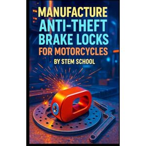 SCHOOL, STEM Manufacture Anti-Theft Brake Locks for Motorcycles: Build Rugged, Compact Locks with Powerful Built-In Alarms SCHOOL, STEM Manufacture Anti-Theft Brake Locks for Motorcycles: Build Rugged, Compact Locks with Powerful Built-In Alarms