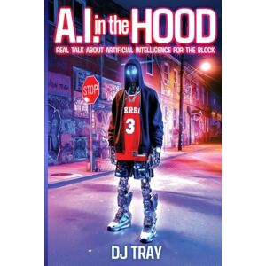 TRAY, DJ A.I. IN THE HOOD: Real Talk About Artificial Intelligence For The Block TRAY, DJ A.I. IN THE HOOD: Real Talk About Artificial Intelligence For The Block