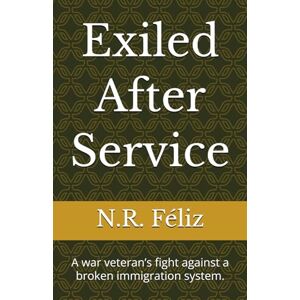 Féliz, N.R. Exiled After Service: A war veteran’s fight against a broken immigration system. Féliz, N.R. Exiled After Service: A war veteran’s fight against a broken immigration system.