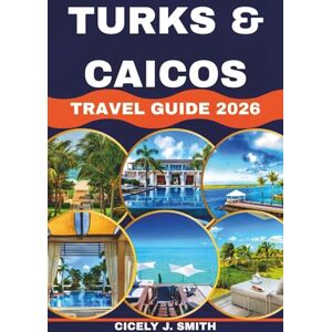 Smith, Cicely J. Turks and Caicos Travel Guide 2026: Your Ultimate Guide to Beaches, Resorts, and Island Adventures (Perfect Touch) Smith, Cicely J. Turks and Caicos Travel Guide 2026: Your Ultimate Guide to Beaches, Resorts, and Island Adventures (Perfect Touch)