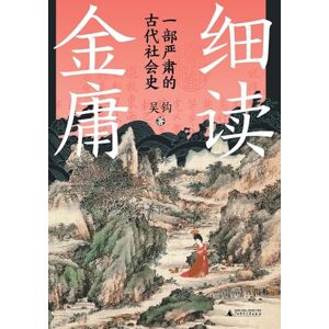 吴钩 细读金庸:一部严肃的古代社会史 A Careful Reading Of Jin Yong: A Serious History Of Ancient Society 吴钩 细读金庸:一部严肃的古代社会史 A Careful Reading Of Jin Yong: A Serious History Of Ancient Society