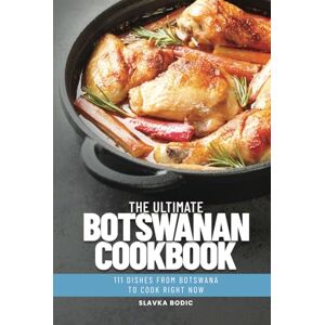 Bodic, Slavka The Ultimate Botswanan Cookbook: 111 Dishes From Botswana To Cook Right Now (World Cuisines) Bodic, Slavka The Ultimate Botswanan Cookbook: 111 Dishes From Botswana To Cook Right Now (World Cuisines)