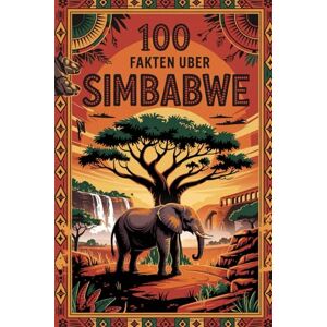 Norman 100 Fakten über Simbabwe: Natur, Geschichte, Kultur & Kurioses – 100 spannende Fakten über Simbabwe mit unterhaltsamen Quizfragen zum Mitraten und Staunen Norman 100 Fakten über Simbabwe: Natur, Geschichte, Kultur & Kurioses – 100 spannende Fakten über Simbabwe mit unterhaltsamen Quizfragen zum Mitraten und Staunen