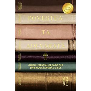 Freese, Susan Povestea ta adevărată: Ghidul esențial de 50 de zile spre noua ta viață cu Isus (Your True Story, Romanian Edition) Freese, Susan Povestea ta adevărată: Ghidul esențial de 50 de zile spre noua ta viață cu Isus (Your True Story, Romanian Edition)