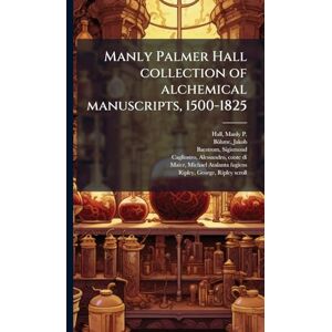 Hall, Manly P 1901-1990 Manly Palmer Hall collection of alchemical manuscripts, 1500-1825 Hall, Manly P 1901-1990 Manly Palmer Hall collection of alchemical manuscripts, 1500-1825