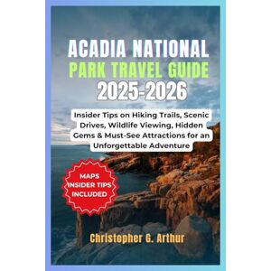 Arthur, Christopher G. Acadia National Park Travel Guide 2025-2026: Insider Tips on Hiking Trails, Scenic Drives, Wildlife Viewing, Hidden Gems & Must-See Attractions for an ... (Epic National Parks Explorer Series) Arthur, Christopher G. Acadia National Park Travel Guide 2025-2026: Insider Tips on Hiking Trails, Scenic Drives, Wildlife Viewing, Hidden Gems & Must-See Attractions for an ... (Epic National Parks Explorer Series)