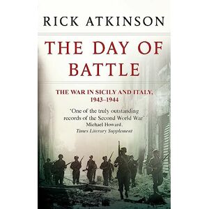 Atkinson, Rick The Day Of Battle: The War in Sicily and Italy 1943-44 (Liberation Trilogy) Atkinson, Rick The Day Of Battle: The War in Sicily and Italy 1943-44 (Liberation Trilogy)