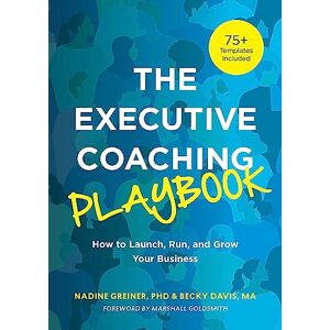Greiner, Nadine The Executive Coaching Playbook: How to Launch, Run, and Grow Your Business Greiner, Nadine The Executive Coaching Playbook: How to Launch, Run, and Grow Your Business