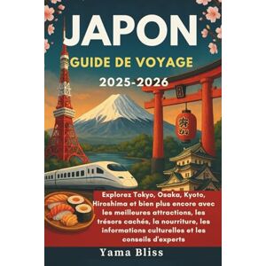Bliss, Yama JAPON GUIDE DE VOYAGE 2025-2026: Tokyo, Osaka, Kyoto, Hiroshima et bien plus encore avec les meilleures attractions, les trésors cachés, la nourriture, les informations culturelles et les conseils Bliss, Yama JAPON GUIDE DE VOYAGE 2025-2026: Tokyo, Osaka, Kyoto, Hiroshima et bien plus encore avec les meilleures attractions, les trésors cachés, la nourriture, les informations culturelles et les conseils