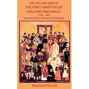 Pullan, Malcolm The Lives and Times of the Forty Martyrs of England and Wales 1535-1680 Second Edition, Revised and Enlarged Pullan, Malcolm The Lives and Times of the Forty Martyrs of England and Wales 1535-1680 Second Edition, Revised and Enlarged