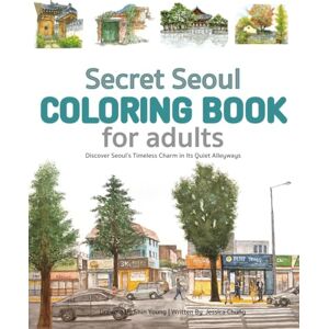 Young, Shin Secret Seoul COLORING BOOK for adults: Discover Seoul's Timeless Charm in its Quiet Alleyways Young, Shin Secret Seoul COLORING BOOK for adults: Discover Seoul's Timeless Charm in its Quiet Alleyways