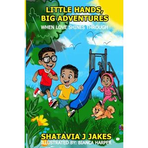 Jakes, Shatavia J Little Hands, Big Adventures: When Love Shines Through Jakes, Shatavia J Little Hands, Big Adventures: When Love Shines Through