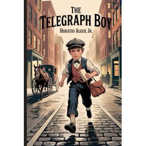 ALGER JR., HORATIO The Telegraph Boy: Annotated ALGER JR., HORATIO The Telegraph Boy: Annotated