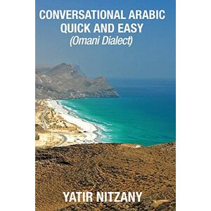 Nitzany, Yatir Conversational Arabic Quick and Easy: Omani Arabic Dialect, Oman, Muscat, Travel to Oman, Oman Travel Guide Nitzany, Yatir Conversational Arabic Quick and Easy: Omani Arabic Dialect, Oman, Muscat, Travel to Oman, Oman Travel Guide