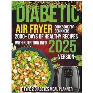 Lueck, Becky H Diabetic Air Fryer Cookbook For Beginners 2025: 2000+ Days of Healthy Recipes with Nutrition Info Type 2 Diabetes Meal Planner for Beginners 2025 Version Lueck, Becky H Diabetic Air Fryer Cookbook For Beginners 2025: 2000+ Days of Healthy Recipes with Nutrition Info Type 2 Diabetes Meal Planner for Beginners 2025 Version