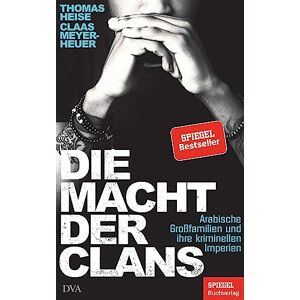 Heise, Thomas Die Macht der Clans: Arabische Großfamilien und ihre kriminellen Imperien Ein SPIEGEL-Buch Heise, Thomas Die Macht der Clans: Arabische Großfamilien und ihre kriminellen Imperien Ein SPIEGEL-Buch