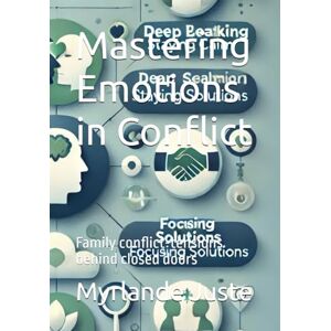 Juste, Myrlande Mastering Emotions in Conflict: Family conflict-tensions behind closed doors Juste, Myrlande Mastering Emotions in Conflict: Family conflict-tensions behind closed doors