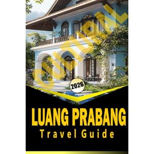 Woodby, Adam N. LUANG PRABANG CULTURAL TRAVEL GUIDE 2026: "Temples, Markets, Cuisine, and Itineraries for Exploring Northern Laos Woodby, Adam N. LUANG PRABANG CULTURAL TRAVEL GUIDE 2026: "Temples, Markets, Cuisine, and Itineraries for Exploring Northern Laos