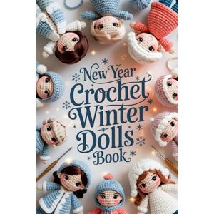 Kai, Arlo New Year Crochet Winter Dolls Book: Step-by-Step Amigurumi Patterns for Creating Adorable Handmade Friends, Cozy Holiday Decorations, and New Year Gifts Kai, Arlo New Year Crochet Winter Dolls Book: Step-by-Step Amigurumi Patterns for Creating Adorable Handmade Friends, Cozy Holiday Decorations, and New Year Gifts