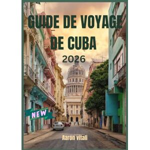 Vitali, Aaron GUIDE DE VOYAGE DE CUBA 2026: L'art du tabac et le rythme de la vie rurale Vitali, Aaron GUIDE DE VOYAGE DE CUBA 2026: L'art du tabac et le rythme de la vie rurale