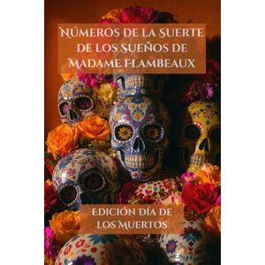 Devereau, Dr. Números de la Suerte de los Sueños de Madame Flambeaux: Edición Día de los Muertos (Madame Flambeaux's Lucky Dream Numbers) Devereau, Dr. Números de la Suerte de los Sueños de Madame Flambeaux: Edición Día de los Muertos (Madame Flambeaux's Lucky Dream Numbers)