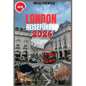 EHRENFELD, NIKLAS LONDON-REISEFÜHRER 2026: Ihr vollständiger Begleiter vom Winter bis zum Sommer – entdecken Sie den Zauber der Stadt, ihre Märkte und die Sehenswürdigkeiten, die Sie unbedingt gesehen haben müssen. EHRENFELD, NIKLAS LONDON-REISEFÜHRER 2026: Ihr vollständiger Begleiter vom Winter bis zum Sommer – entdecken Sie den Zauber der Stadt, ihre Märkte und die Sehenswürdigkeiten, die Sie unbedingt gesehen haben müssen.