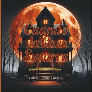 Larsen, Caleb Linford Cuando la Casa Susurra: El Manual del Domador de Sonidos (Sound Tamer Series) Larsen, Caleb Linford Cuando la Casa Susurra: El Manual del Domador de Sonidos (Sound Tamer Series)