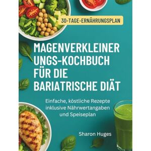 Huges, Sharon MAGENVERKLEINERUNGS-KOCHBUCH FÜR DIE BARIATRISCHE DIÄT: Einfache, köstliche Rezepte inklusive Nährwertangaben und Speiseplan Huges, Sharon MAGENVERKLEINERUNGS-KOCHBUCH FÜR DIE BARIATRISCHE DIÄT: Einfache, köstliche Rezepte inklusive Nährwertangaben und Speiseplan