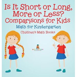 Baby Professor Is It Short or Long, More or Less? Comparisons for Kids Math for Kindergarten Children's Math Books Baby Professor Is It Short or Long, More or Less? Comparisons for Kids Math for Kindergarten Children's Math Books
