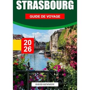 KENNEDY, DAVID STRASBOURG GUIDE DE VOYAGE 2026: Splendeur gothique, charme à colombages et esprit européen sur le Rhin KENNEDY, DAVID STRASBOURG GUIDE DE VOYAGE 2026: Splendeur gothique, charme à colombages et esprit européen sur le Rhin