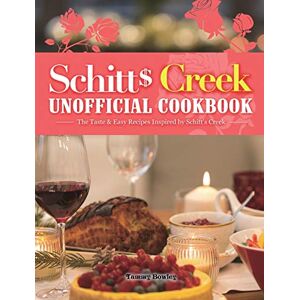 Bowley, Tammy Schitt's Creek Unofficial Cookbook: The Taste & Easy Recipes Inspired by Schitt's Creek Bowley, Tammy Schitt's Creek Unofficial Cookbook: The Taste & Easy Recipes Inspired by Schitt's Creek