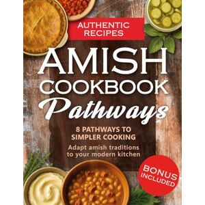 Bowell, Sarah Amish Cookbook Pathways: Discover 8 Guided Paths to Authentic Amish Cooking Learn to Cook Wholesome Comfort Food with Heritage Techniques & Heartfelt Stories of Simple Country Living Bowell, Sarah Amish Cookbook Pathways: Discover 8 Guided Paths to Authentic Amish Cooking Learn to Cook Wholesome Comfort Food with Heritage Techniques & Heartfelt Stories of Simple Country Living
