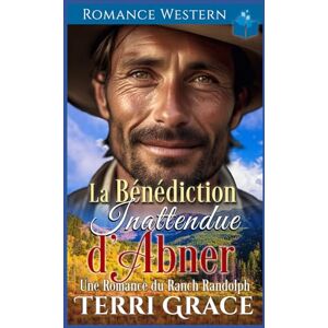 Grace, Terri La Bénédiction Inattendue d'Abner: Romance Western (Les Indomptables du Ranch Randolph) Grace, Terri La Bénédiction Inattendue d'Abner: Romance Western (Les Indomptables du Ranch Randolph)