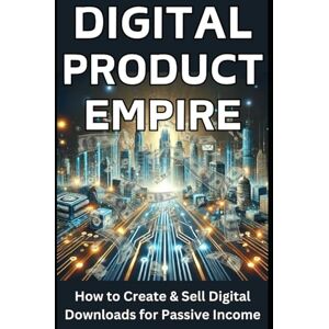 Publishing, Poindexter Digital Product Empire: How to Create & Sell Digital Downloads for Passive Income Publishing, Poindexter Digital Product Empire: How to Create & Sell Digital Downloads for Passive Income