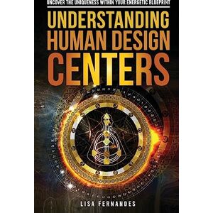 Fernandes Understanding Human Design Centers: Uncover the Uniqueness Within Your Energetic Blueprint Fernandes Understanding Human Design Centers: Uncover the Uniqueness Within Your Energetic Blueprint