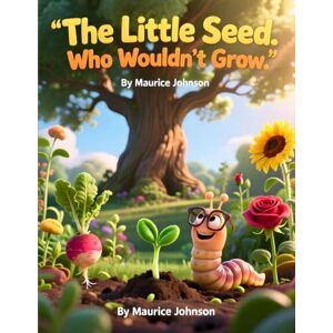 Johnson, Maurice The Little Seed Who Wouldn't Grow Johnson, Maurice The Little Seed Who Wouldn't Grow