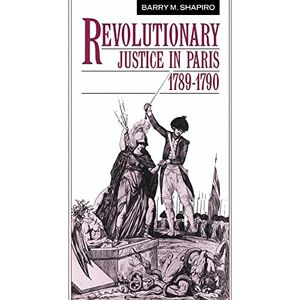 Shapiro, Barry M. Revolutionary Justice Paris 1789-90 Shapiro, Barry M. Revolutionary Justice Paris 1789-90