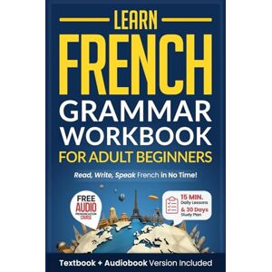 Academy, Speak Abroad Learn French: Grammar Workbook + Textbook for Adult Beginners: Master French with 15-Minute Lessons, Practical Exercises, and Essential Grammar Rules to Live By (Easy French) Academy, Speak Abroad Learn French: Grammar Workbook + Textbook for Adult Beginners: Master French with 15-Minute Lessons, Practical Exercises, and Essential Grammar Rules to Live By (Easy French)