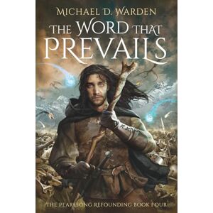Warden, Michael D. The Word That Prevails: The Pearlsong Refounding Book Four: 4 Warden, Michael D. The Word That Prevails: The Pearlsong Refounding Book Four: 4