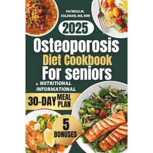 Coleman, Patricia M. Osteoporosis Diet Cookbook For seniors 2025: The Ultimate Guide to Healing Recipes That Naturally Reduce Inflammation, Support Stronger Bones, and Strengthen the Body’s Immune Defense Coleman, Patricia M. Osteoporosis Diet Cookbook For seniors 2025: The Ultimate Guide to Healing Recipes That Naturally Reduce Inflammation, Support Stronger Bones, and Strengthen the Body’s Immune Defense