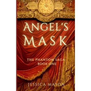 Mason, Jessica Angel's Mask: The Phantom Saga: Book One Mason, Jessica Angel's Mask: The Phantom Saga: Book One