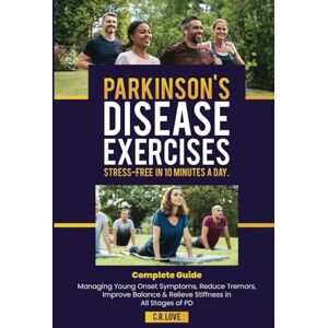 Love, C.R. Parkinson's Disease Exercises Stress-Free In 10 Minutes A Day: Complete Guide Managing Young Onset Symptoms, Reduce Tremors, Improve Balance & Relieve Stiffness in All Stages of PD Love, C.R. Parkinson's Disease Exercises Stress-Free In 10 Minutes A Day: Complete Guide Managing Young Onset Symptoms, Reduce Tremors, Improve Balance & Relieve Stiffness in All Stages of PD