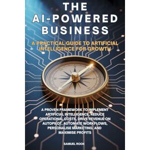 Rook, Samuel The AI-Powered Business: A Proven Framework to Implement Artificial Intelligence, Reduce Operational Costs, Drive Revenue on Autopilot, Automate ... Guide to Artificial Intelligence for Growth Rook, Samuel The AI-Powered Business: A Proven Framework to Implement Artificial Intelligence, Reduce Operational Costs, Drive Revenue on Autopilot, Automate ... Guide to Artificial Intelligence for Growth