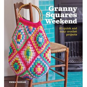 Emma Varnam Granny Squares Weekend: 20 Quick and Easy Crochet Projects Emma Varnam Granny Squares Weekend: 20 Quick and Easy Crochet Projects