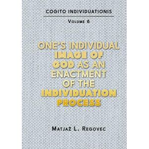 Regovec, Matjaž L. COGITO INDIVIDUATIONIS Vol. 6: One’s Individual Image of God as an Enactment of the Individuation Process (COGITO INDIVIDUATIONIS (10 Volumes )) Regovec, Matjaž L. COGITO INDIVIDUATIONIS Vol. 6: One’s Individual Image of God as an Enactment of the Individuation Process (COGITO INDIVIDUATIONIS (10 Volumes ))