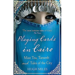 Miles, Hugh Playing Cards In Cairo: Mint Tea, Tarneeb and Tales of the City Miles, Hugh Playing Cards In Cairo: Mint Tea, Tarneeb and Tales of the City