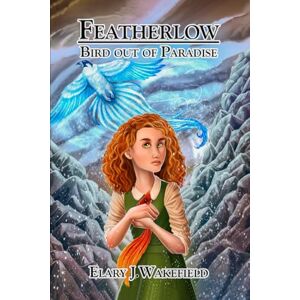 Wakefield, Elary J. FEATHERLOW: BIRD OUT OF PARADISE Wakefield, Elary J. FEATHERLOW: BIRD OUT OF PARADISE